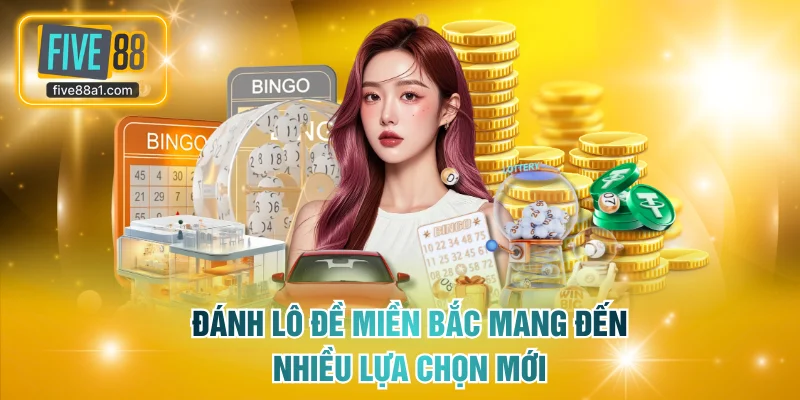 Đánh Lô đề miền Bắc mang đến nhiều lựa chọn mới