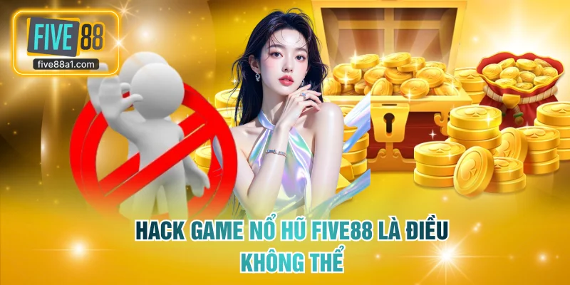 Hack Game Nổ Hũ FIVE88 là điều không thể